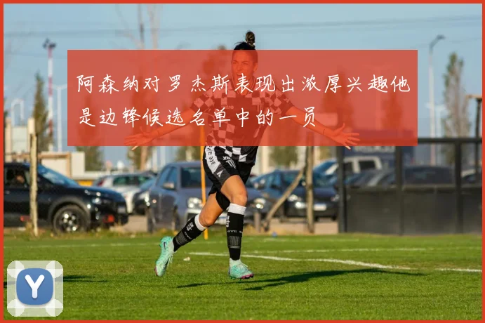 阿森纳对罗杰斯表现出浓厚兴趣他是边锋候选名单中的一员